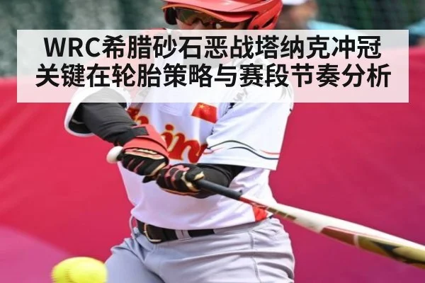 WRC希腊砂石恶战塔纳克冲冠关键在轮胎策略与赛段节奏分析 | mk sports